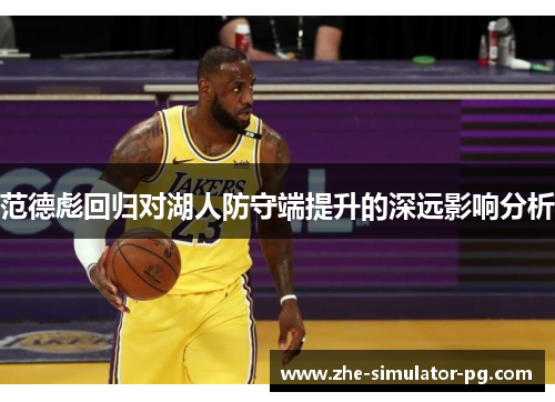 范德彪回归对湖人防守端提升的深远影响分析 范德彪回归对湖人防守端提升的深远影响分析