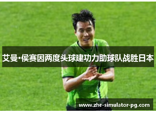 艾曼·侯赛因两度头球建功力助球队战胜日本